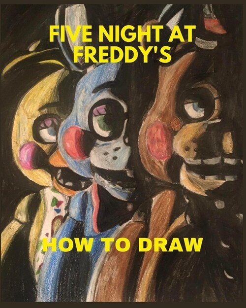 five night at freddys how to draw: the best book for kids or adults (Paperback)