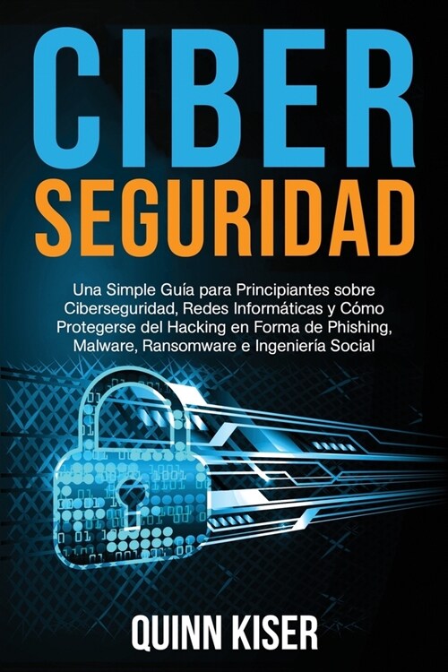 Ciberseguridad Una Simple Gu? para Principiantes sobre Ciberseguridad, Redes Inform?icas y C?o Protegerse del Hacking en Forma de Phishing, Malware (Paperback)