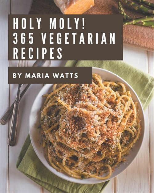 Holy Moly! 365 Vegetarian Recipes: Vegetarian Cookbook - Your Best Friend Forever (Paperback)