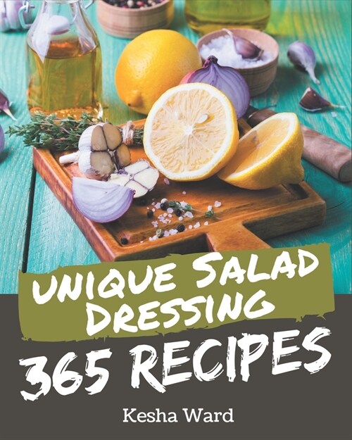 365 Unique Salad Dressing Recipes: Discover Salad Dressing Cookbook NOW! (Paperback)