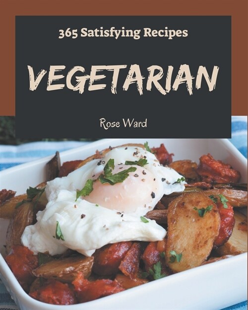 365 Satisfying Vegetarian Recipes: A Vegetarian Cookbook for Effortless Meals (Paperback)