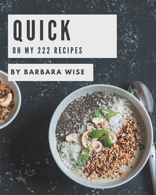 Oh My 222 Quick Recipes: Lets Get Started with The Best Quick Cookbook! (Paperback)