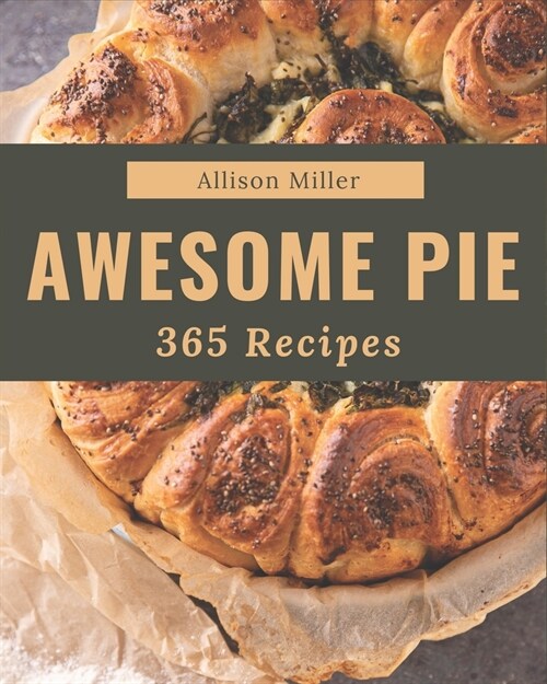 365 Awesome Pie Recipes: A Pie Cookbook to Fall In Love With (Paperback)
