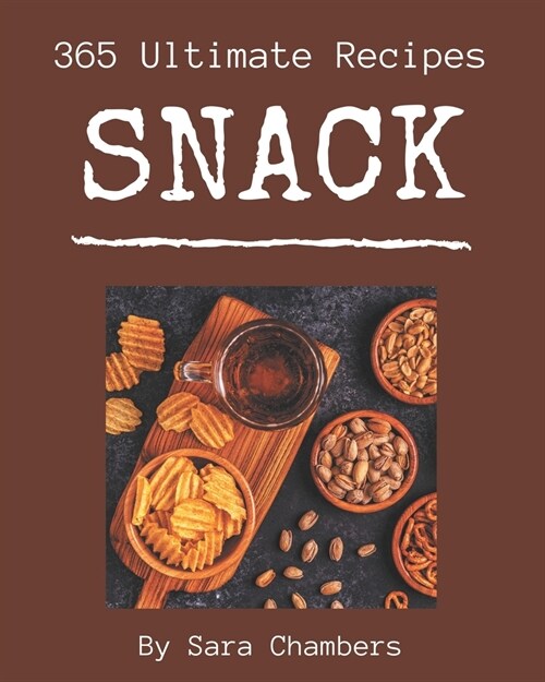 365 Ultimate Snack Recipes: An Inspiring Snack Cookbook for You (Paperback)