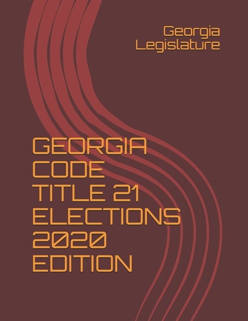Georgia Code Title 21 Elections 2020 Edition (Paperback)