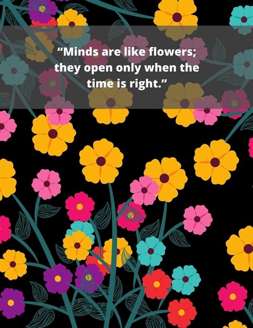 Minds are like flowers; they open only when the time is right.: Lovely Flowers Coloring Book for Adults With 100 pages interior (Paperback)