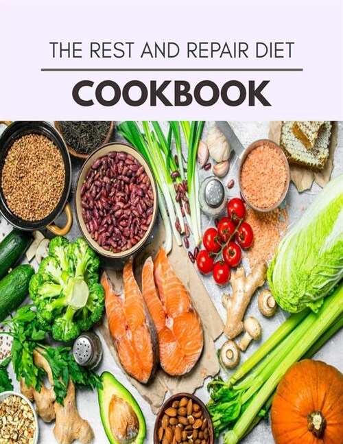 The Rest And Repair Diet Cookbook: Easy and Delicious for Weight Loss Fast, Healthy Living, Reset your Metabolism - Eat Clean, Stay Lean with Real Foo (Paperback)