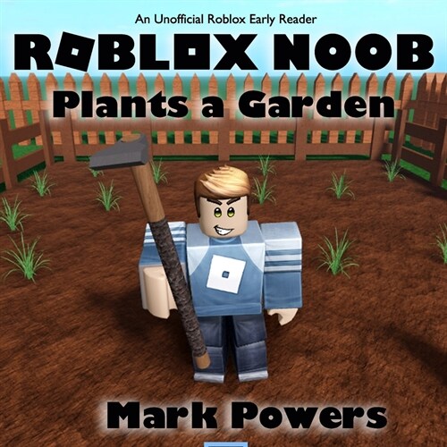 Roblox Noob Plants a Garden: Unofficial Roblox Picture Book, Early Reader, Young Childrens Book (Paperback)