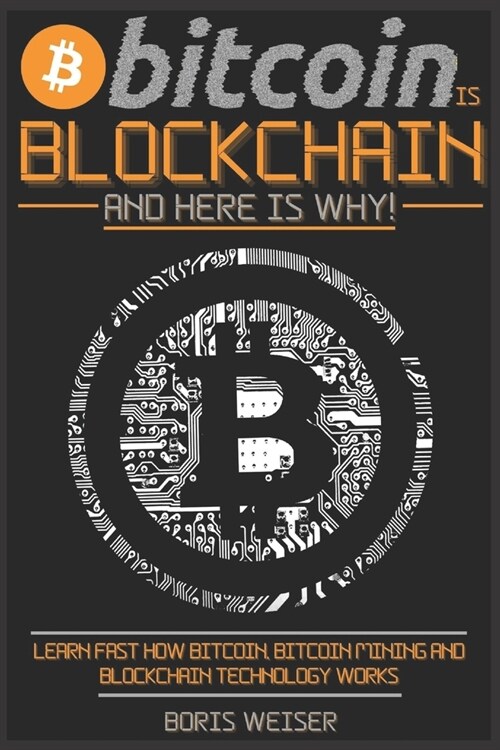 Bitcoin Is Blockchain And Here Is Why!: Learn Fast How Bitcoin, Bitcoin Mining And Blockchain Technology Works (Paperback)