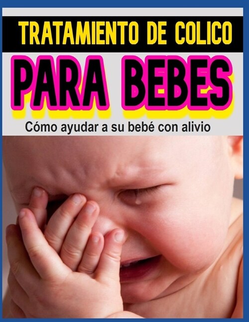 TRATAMIENTO DE C?ICO PARA BEBES C?o ayudar a su beb?con alivio: TRATAMIENTO DE C?ICO PARA BEBES C?o ayudar a su beb?con alivio (Paperback)