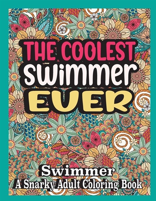 The coolest Swimmer ever: Swimmer Coloring Book A Snarky, funny & Relatable Adult Coloring Book For Swimmer, funny Swimmer gifts (Paperback)