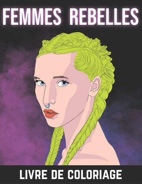 Femmes rebelles - Livre De Coloriage: Portraits de Femmes - Coiffures styl?s - Cheveux avec Tresses et Nattes - Cahier de Coloriage Anti-Stress Pour (Paperback)