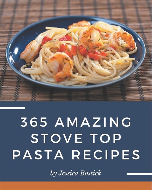 365 Amazing Stove Top Pasta Recipes: A Stove Top Pasta Cookbook for All Generation (Paperback)