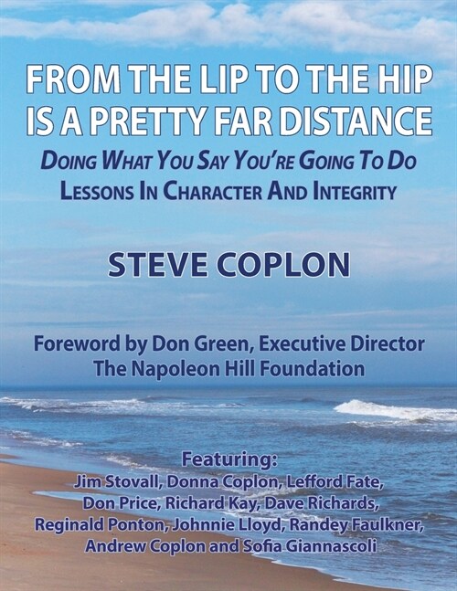 From the Lip to the Hip is a Pretty Far Distance: Doing What You Say Youre Going to Do - Lessons in Character and Integrity (Paperback)