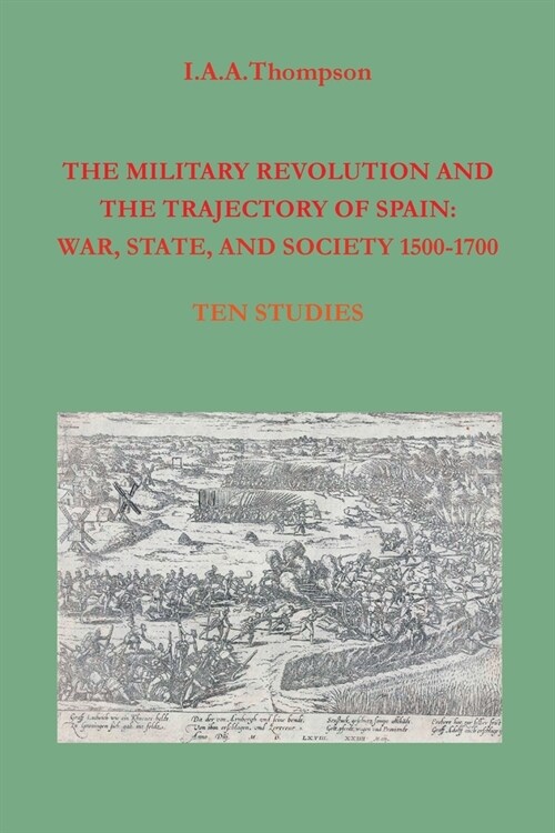 The Military Revolution and the Trajectory of Spain: War, State and Society 1500-1700 (Paperback)