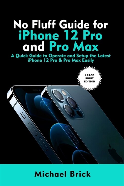 No Fluff Guide for iPhone 12 Pro and Pro Max: A Quick Guide to Operate and Setup the Latest iPhone 12 Pro & Pro Max Easily (Large Print Edition) (Paperback)