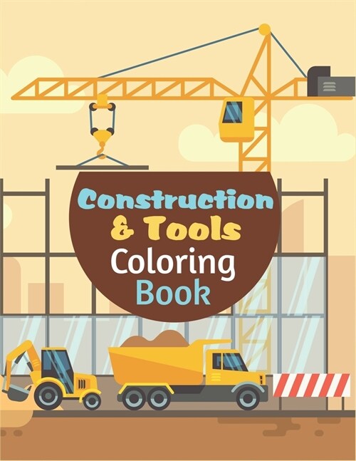 Construction Tools Coloring Book: A Cool Construction Tools Coloring Activity Book For Boys And Girls Filled With Crain, Dumper Truck, Barrier, Concre (Paperback)