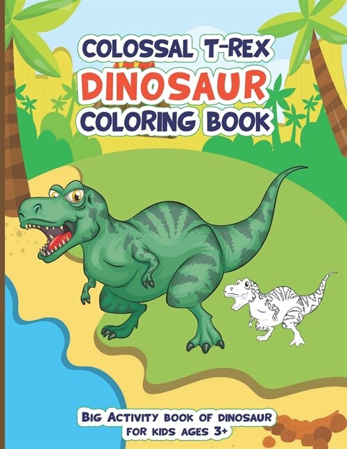 Colossal Trex Dinosaur Coloring Book, Big Activity Book of Dinosaur For Kids Ages 3+: Fantastic big animal coloring book gift for boys and girls with (Paperback)