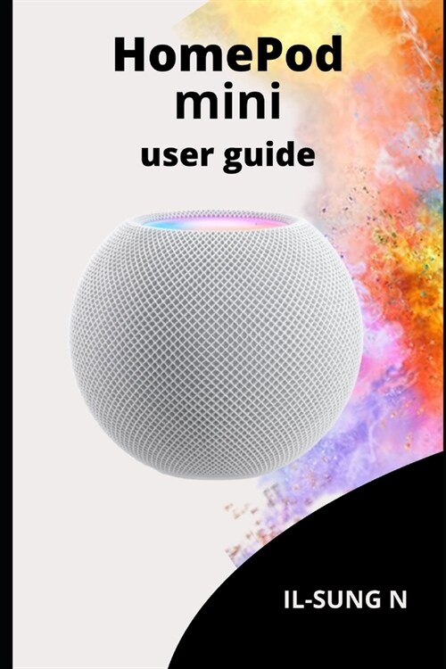 Homepod Mini User Guide: Step by step quick instruction manual and user guide for HomePod mini for beginners, newbies and seniors. (Paperback)