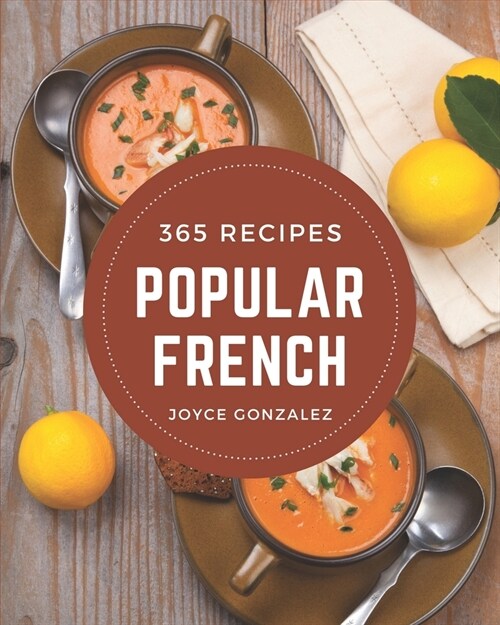 365 Popular French Recipes: A Must-have French Cookbook for Everyone (Paperback)