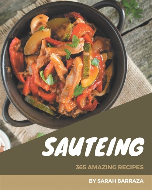 365 Amazing Sauteing Recipes: Lets Get Started with The Best Sauteing Cookbook! (Paperback)