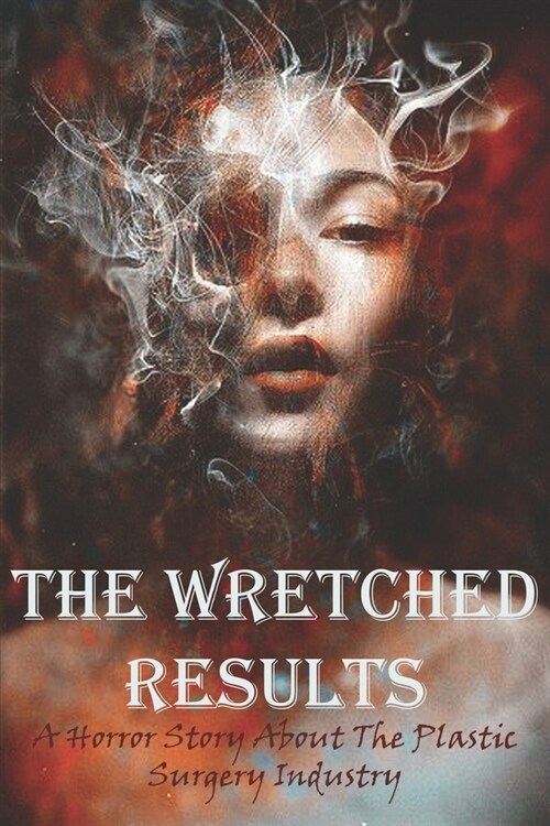 The Wretched Results A Horror Story About The Plastic Surgery Industry: Fiction Book About Plastic Surgery (Paperback)