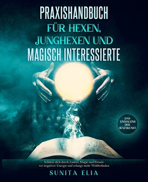 Praxishandbuch f? Hexen, Junghexen und magisch Interessierte: Sch?ze dich durch Zauber, Magie und Rituale vor negativer Energie und erlange mehr Woh (Paperback)