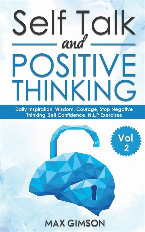 Self Talk and Positive Thinking: The Guide For Inspiration, Courage, Stop Negative Thinking, Neuro Linguistic Programming (Paperback)