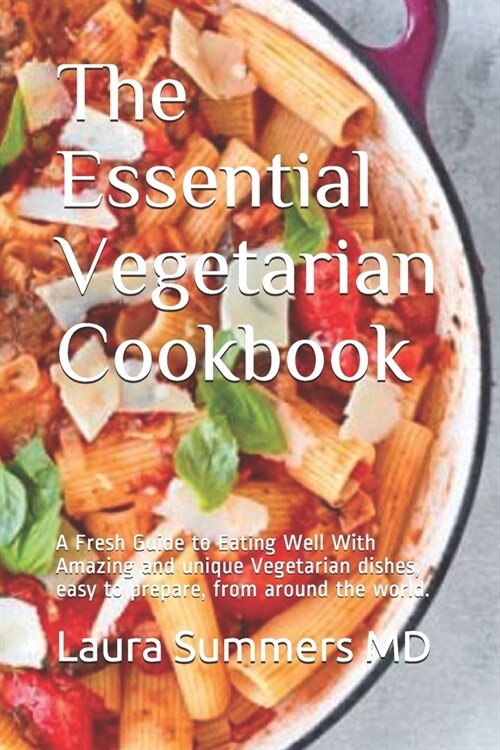 The Essential Vegetarian Cookbook: A Fresh Guide to Eating Well With Amazing and unique Vegetarian dishes, easy to prepare, from around the world. (Paperback)