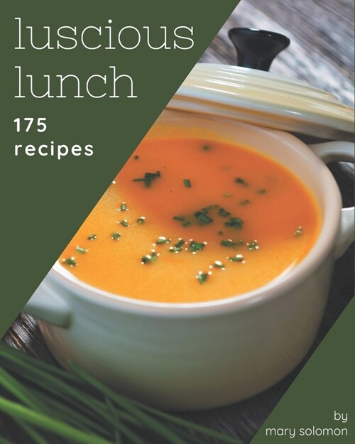 175 Luscious Lunch Recipes: The Best Lunch Cookbook that Delights Your Taste Buds (Paperback)