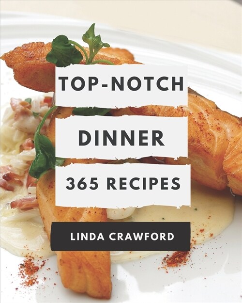 365 Top-Notch Dinner Recipes: Dinner Cookbook - Where Passion for Cooking Begins (Paperback)