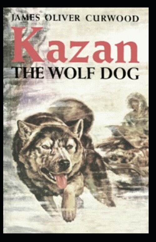 Kazan, the Wolf Dog annotated (Paperback)