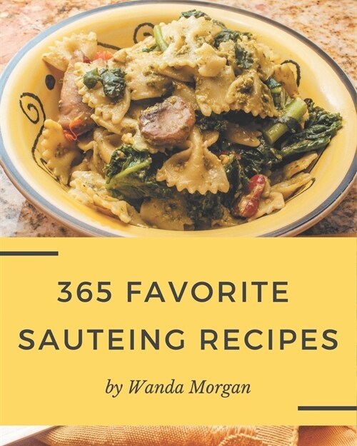 365 Favorite Sauteing Recipes: Welcome to Sauteing Cookbook (Paperback)