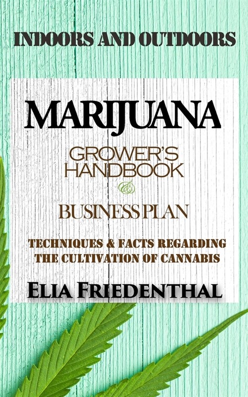 Marijuana Growers Handbook & Business Plan: Techniques & Facts Regarding the Cultivation of Cannabis - INDOORS AND OUTDOORS (Paperback)