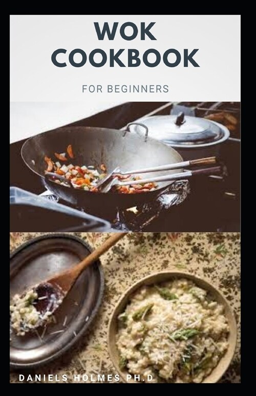 Wok Cookbook for Beginners: Delicious recipes to make your own dishes using primarily the age-old affordable Chinese utensil -the wok (Paperback)