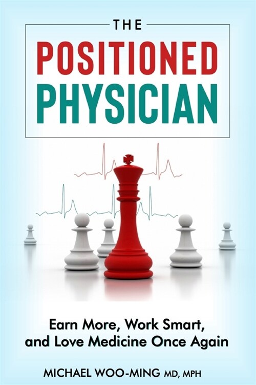The Positioned Physician [Updated Edition]: Earn More, Work Smart, and Love Medicine Again (Paperback)