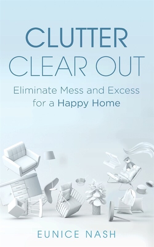 Clutter Clear Out: Eliminate Mess and Excess for a Happy Home (Paperback)