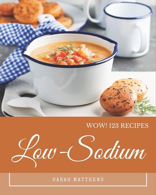 Wow! 123 Low-Sodium Recipes: Low-Sodium Cookbook - The Magic to Create Incredible Flavor! (Paperback)