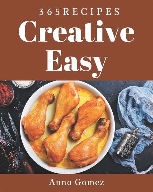 365 Creative Easy Recipes: The Easy Cookbook for All Things Sweet and Wonderful! (Paperback)