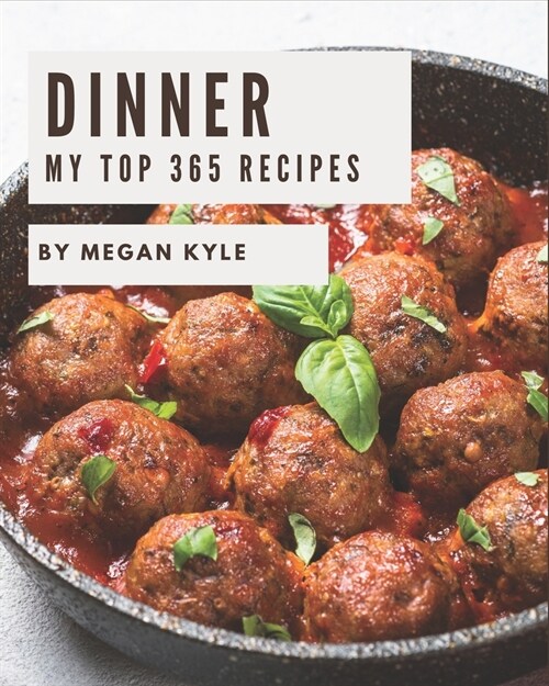 My Top 365 Dinner Recipes: A Dinner Cookbook from the Heart! (Paperback)
