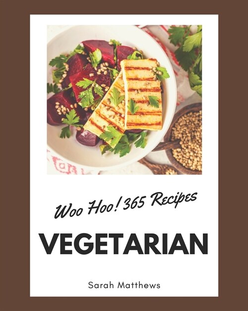 Woo Hoo! 365 Vegetarian Recipes: The Vegetarian Cookbook for All Things Sweet and Wonderful! (Paperback)