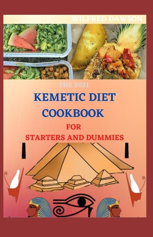 The 2021 Kemetic Diet Cookbook for Starters and Dummies: Step By Step Guide Between Mind, Body and Soul (Paperback)