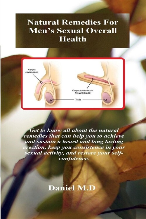 Natural Remedies For Mens Sexual Overall Health: Get to know all about the natural remedies that can help you to achieve and sustain a heard and long (Paperback)