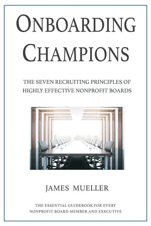 Onboarding Champions: The Seven Recruiting Principles of Highly Effective Nonprofit Boards (Paperback)