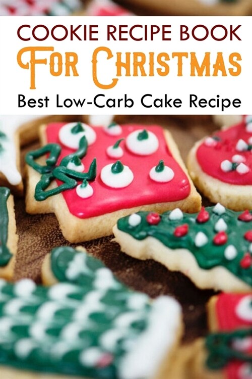Cookie Recipe Book For Christmas Best Low-carb Cake Recipe: Cookbook Cookies (Paperback)