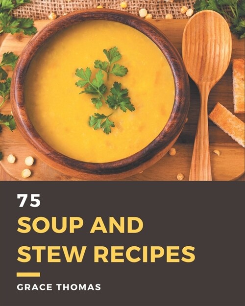 75 Soup and Stew Recipes: A Soup and Stew Cookbook to Fall In Love With (Paperback)