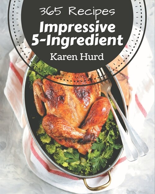 365 Impressive 5-Ingredient Recipes: A 5-Ingredient Cookbook for Effortless Meals (Paperback)