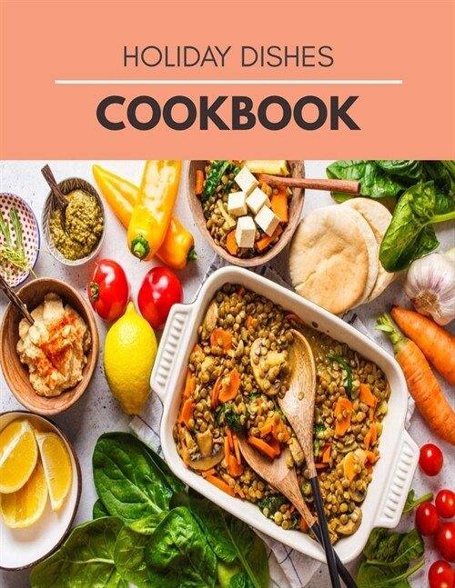 Holiday Dishes Cookbook: Delicious Recipes to Get Healthy and Amazing Recipes to Try for the Most Popular Holidays (Paperback)