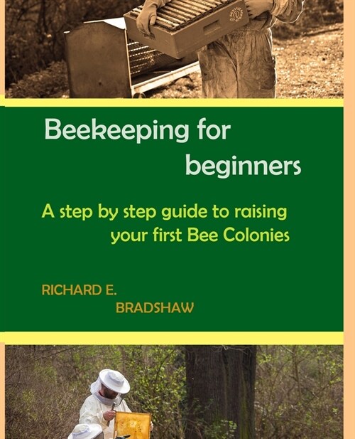 Beekeeping for beginners: A step by step guide to raising your first Bee colonies (Paperback)