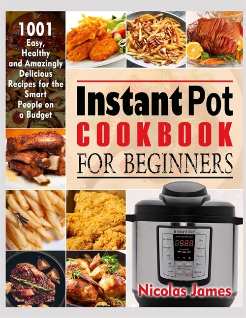 Instant Pot Cookbook for Beginners: 1001 Easy, Healthy and Amazingly Delicious Recipes for the Smart People on a Budget (Paperback)